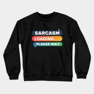 Sarcasm Loading... Please Wait Crewneck Sweatshirt